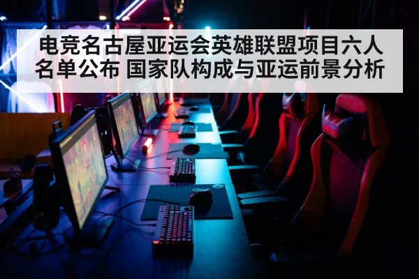 电竞名古屋亚运会英雄联盟项目六人名单公布 国家队构成与亚运前景分析